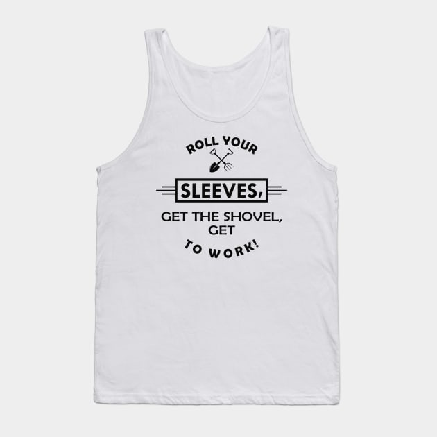 Gardener - Get the shovel, get to work Tank Top by KC Happy Shop